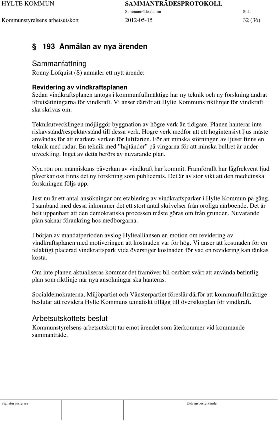 Vi anser därför att Hylte Kommuns riktlinjer för vindkraft ska skrivas om. Teknikutvecklingen möjliggör byggnation av högre verk än tidigare.