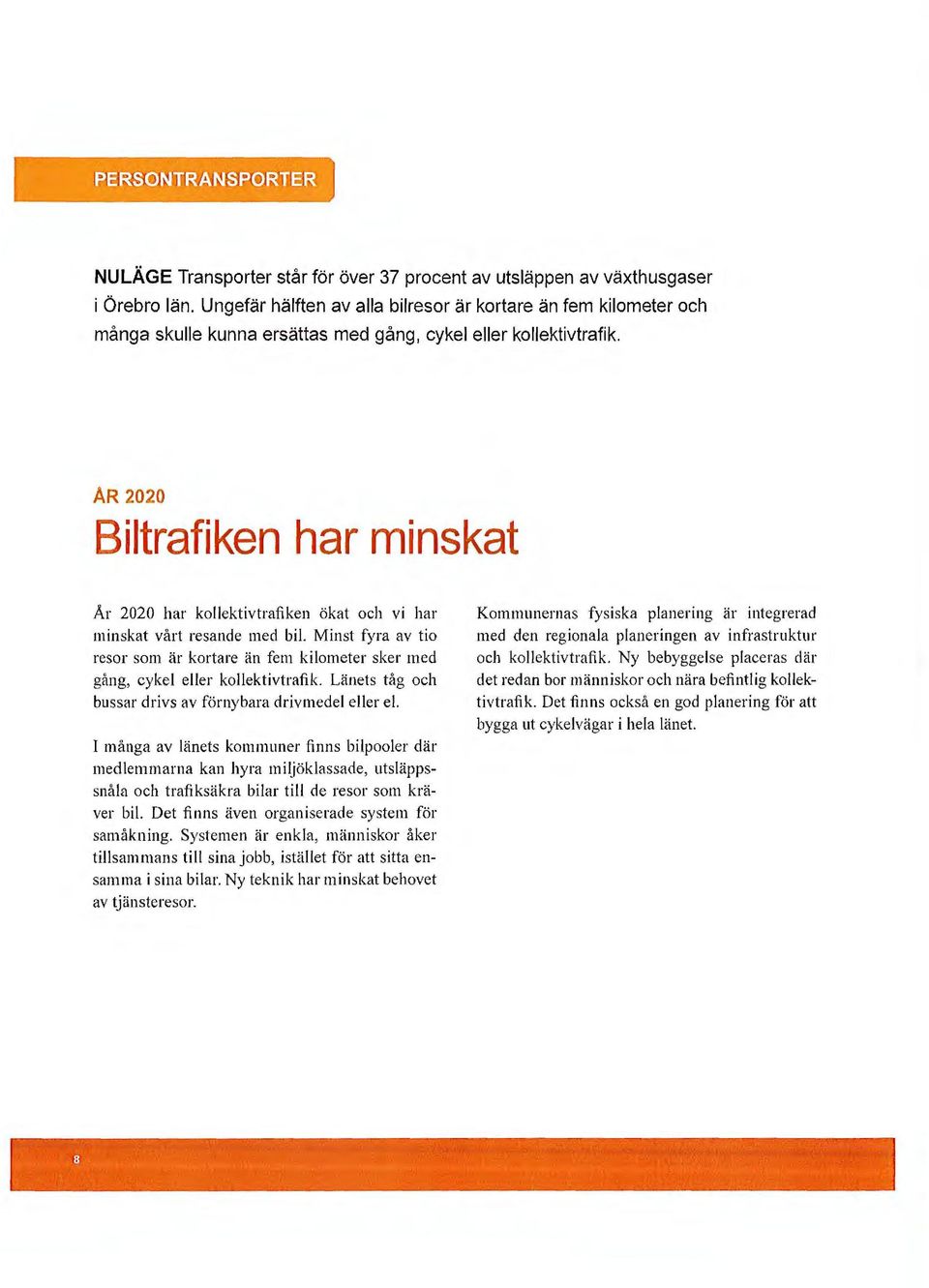 AR 2020 Biltrafiken har minskat År 2020 har kollektivtrafiken ökat och vi har minskat vårt resande med bi l.
