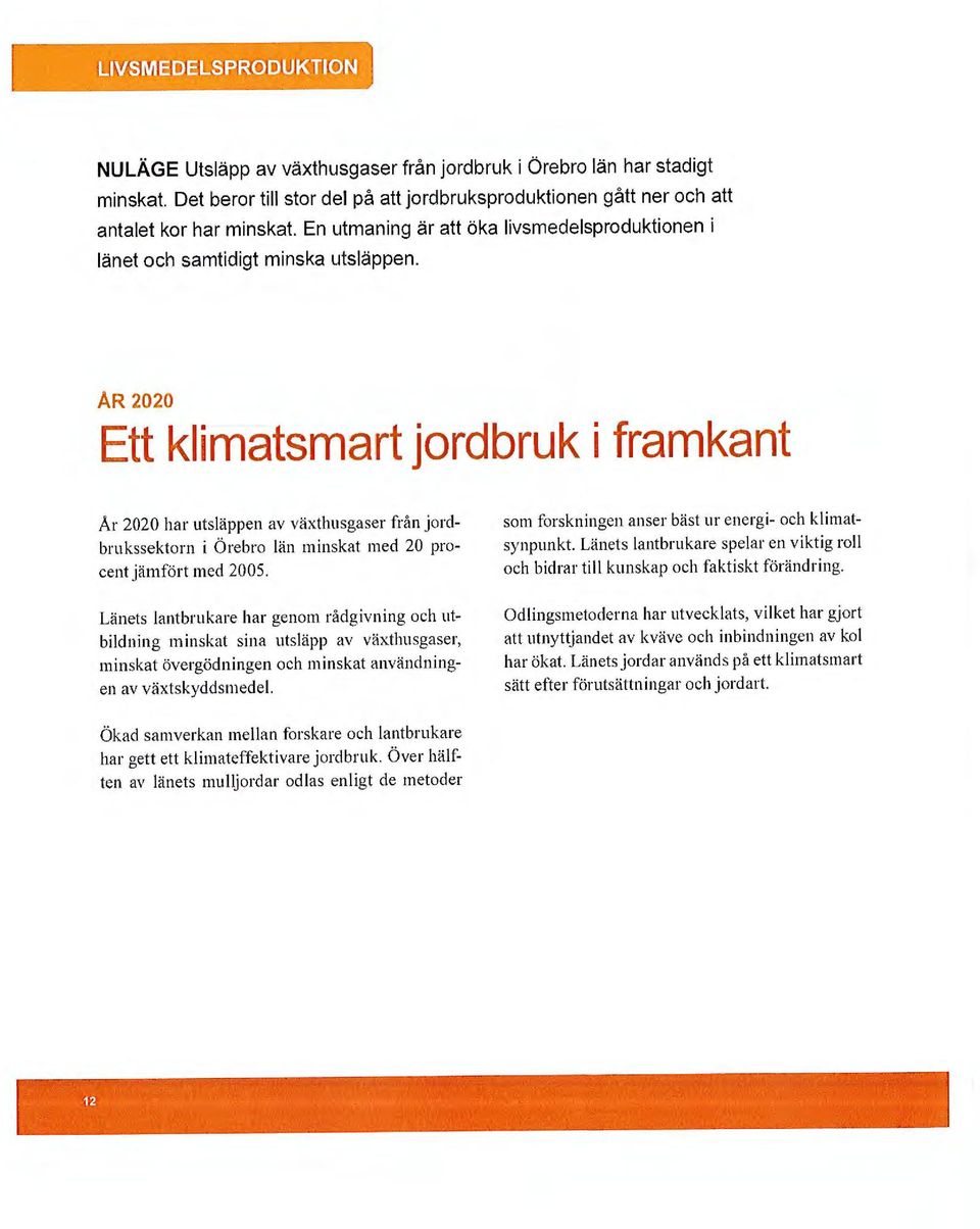 ÅR 2020 Ett klimatsmart jordbruk i framkant Ar 2020 har utsläppen av växthusgaser från jordbrukssektorn i Örebro län minskat med 20 procentjämfört med 2005.