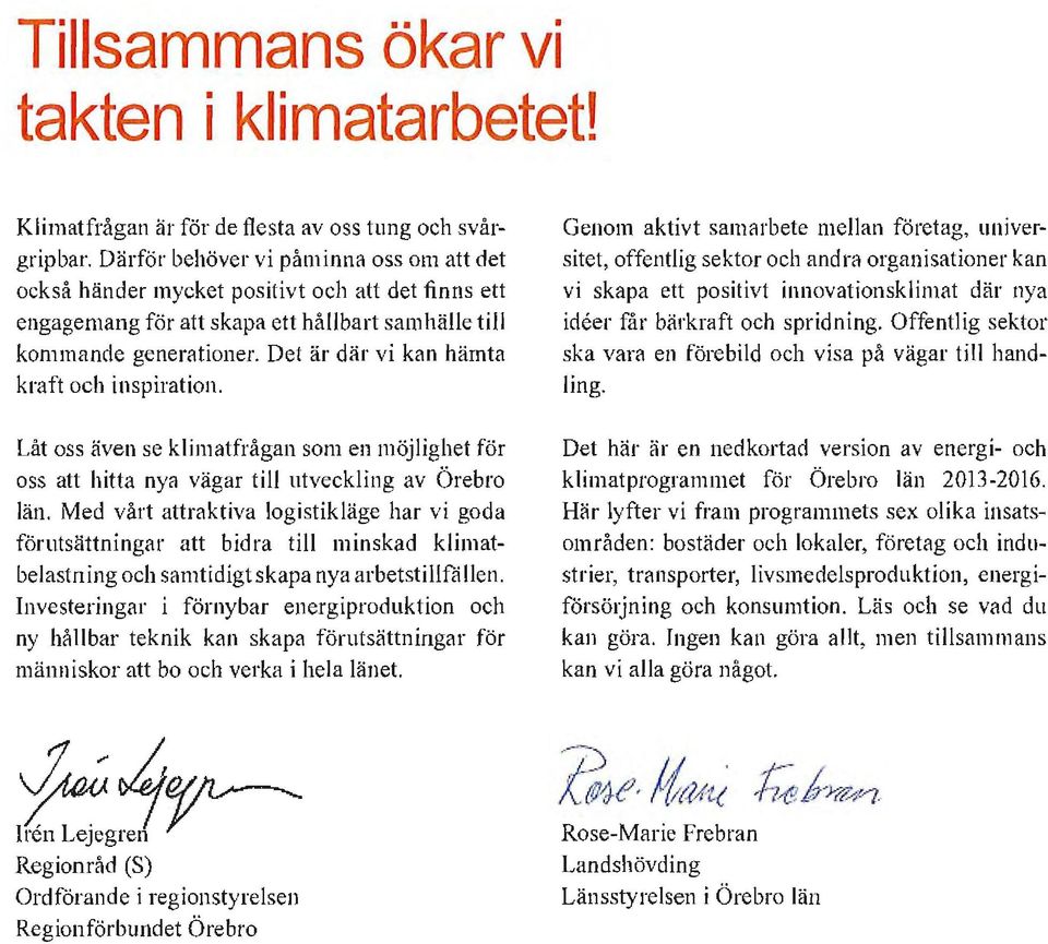 Det är där vi kan hämta kraft och inspiration. Låt oss även se klimatfrågan som en möjlighet för oss att hitta nya vägar till utveckling av Örebro län.
