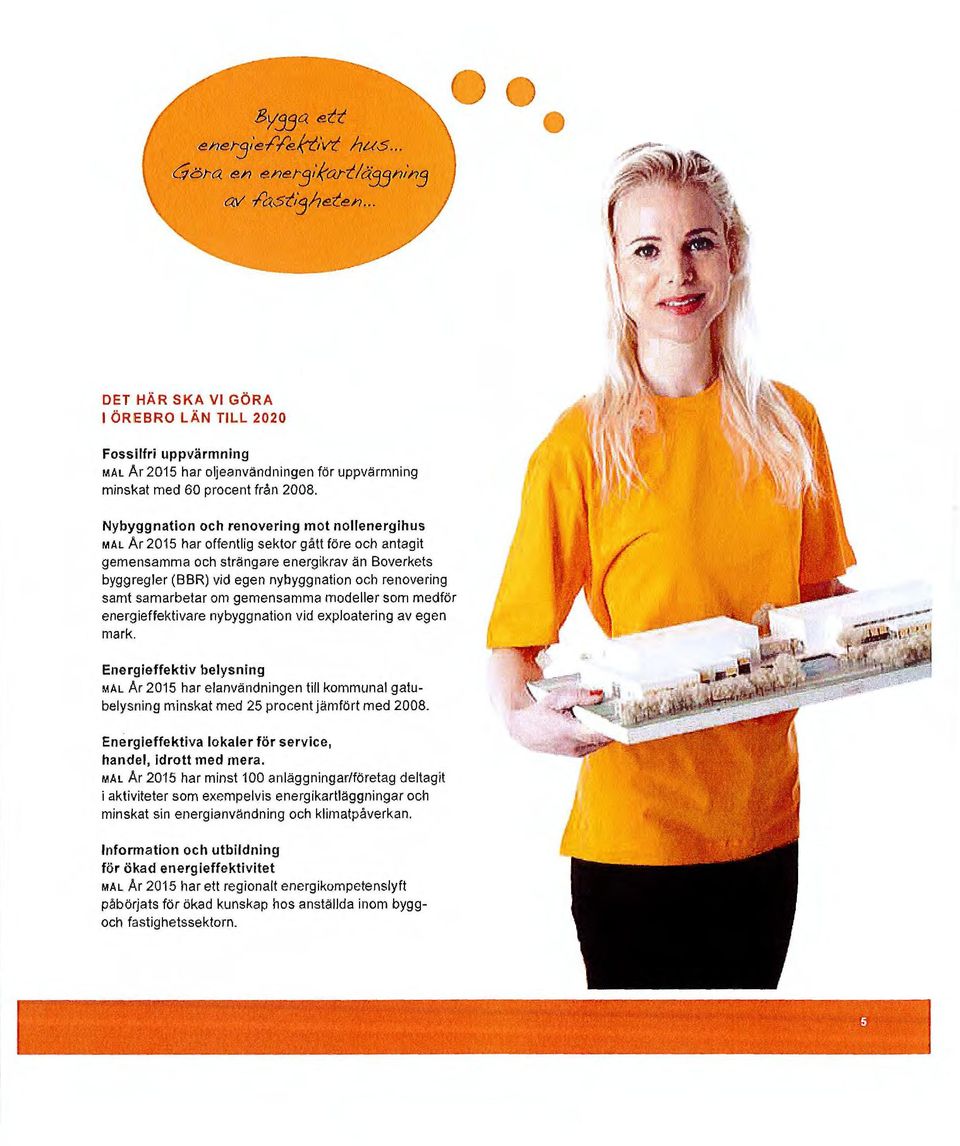 Nybyggnation och renovering mot nollenergihus MAL Ar 2015 har offentlig sektor gått före och antagit gemensamma och strängare energikrav än Boverkets bygg regler (BBR) vid egen nybyggnation och