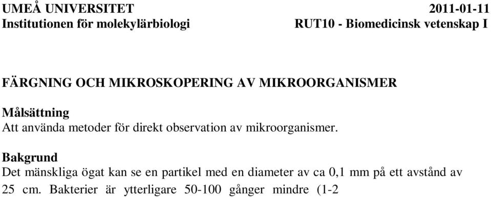 Ljusmikroskops maximala upplösningsförmåga är ca 0,2 m, dvs två partiklar kan inte särskiljas om avståndet är mindre än 0,2 m.