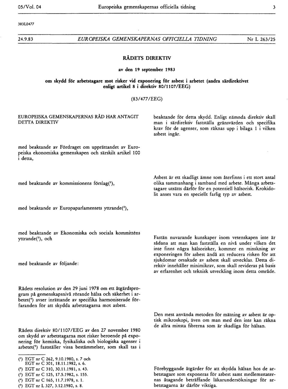 enligt artikel 8 i direktiv 80/ 1107/EEG) ( 83/477/EEG) EUROPEISKA GEMENSKAPERNAS RÅD HAR ANTAGIT DETTA DIREKTIV beaktande för detta skydd.