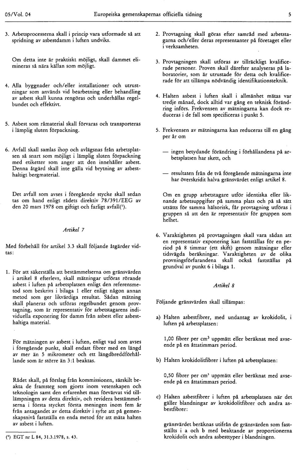 Alla byggnader och/eller installationer och utrustningar som används vid bearbetning eller behandling av asbest skall kunna rengöras och underhållas regelbundet och effektivt. 5.