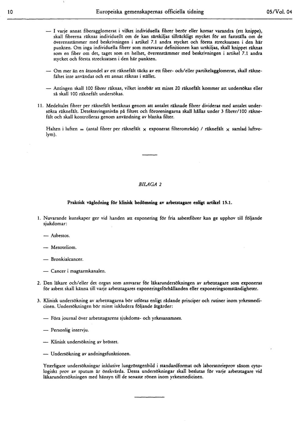 om de överensstämmer med beskrivningen i artikel 7.1 andra stycket och första strecksatsen i den här punkten.