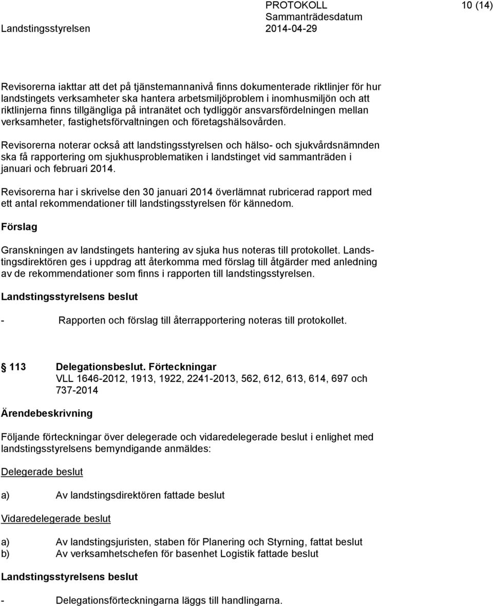 Revisorerna noterar också att landstingsstyrelsen och hälso- och sjukvårdsnämnden ska få rapportering om sjukhusproblematiken i landstinget vid sammanträden i januari och februari 2014.