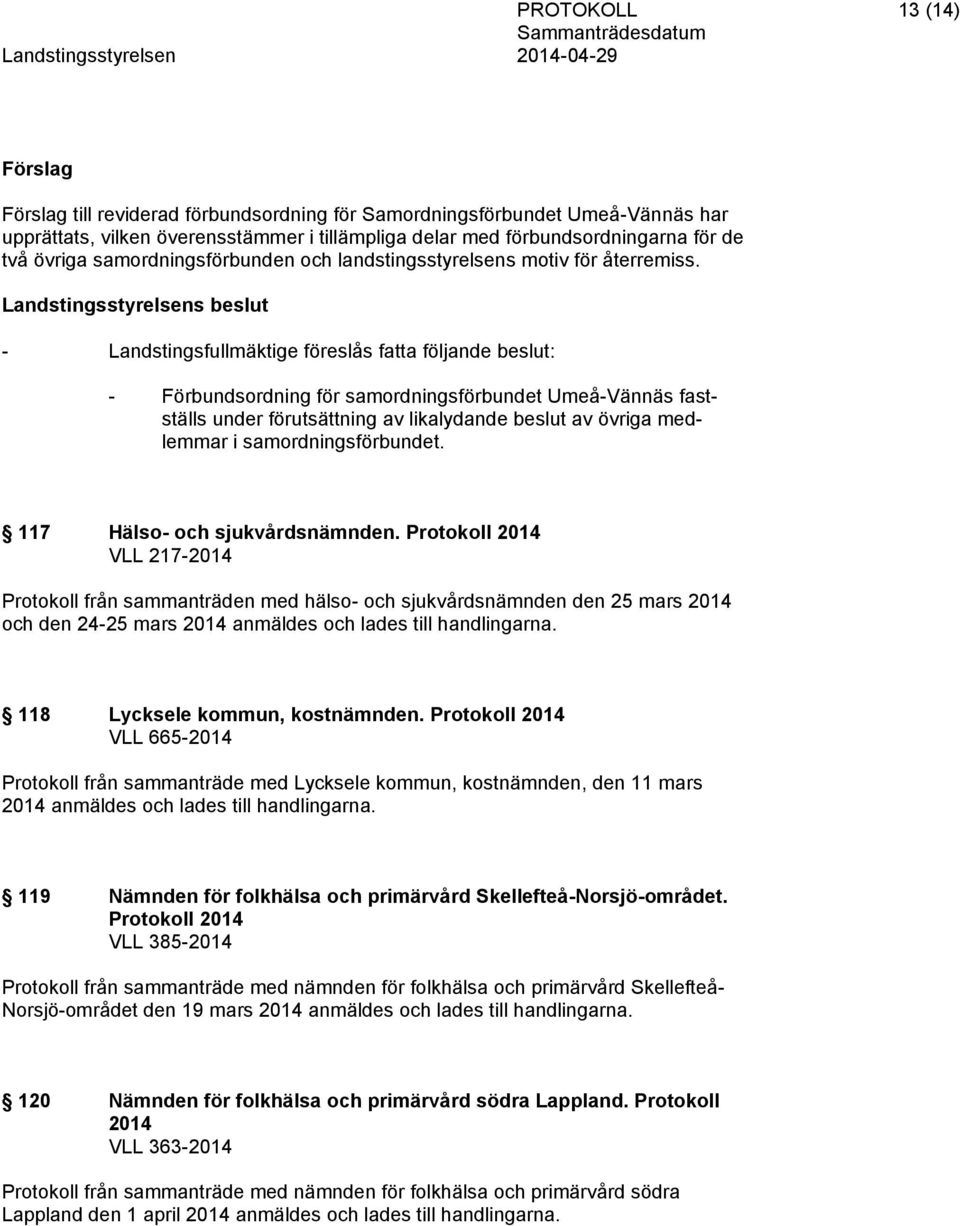 - Landstingsfullmäktige föreslås fatta följande beslut: - Förbundsordning för samordningsförbundet Umeå-Vännäs fastställs under förutsättning av likalydande beslut av övriga medlemmar i