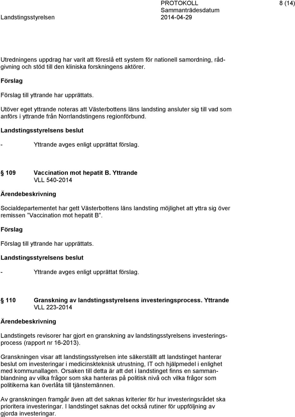 109 Vaccination mot hepatit B. Yttrande VLL 540-2014 Socialdepartementet har gett Västerbottens läns landsting möjlighet att yttra sig över remissen Vaccination mot hepatit B.