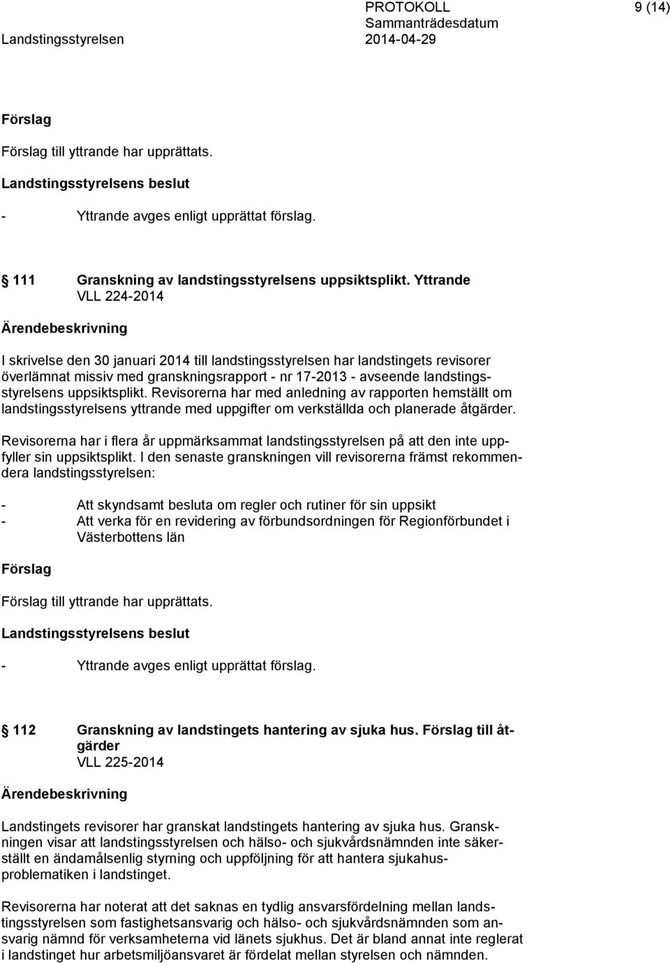 uppsiktsplikt. Revisorerna har med anledning av rapporten hemställt om landstingsstyrelsens yttrande med uppgifter om verkställda och planerade åtgärder.