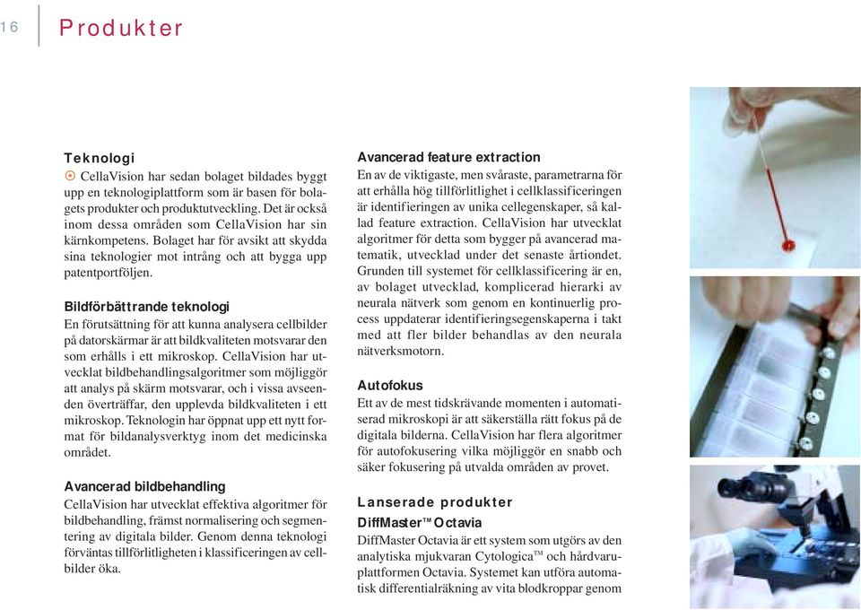 Bildförbättrande teknologi En förutsättning för att kunna analysera cellbilder på datorskärmar är att bildkvaliteten motsvarar den som erhålls i ett mikroskop.