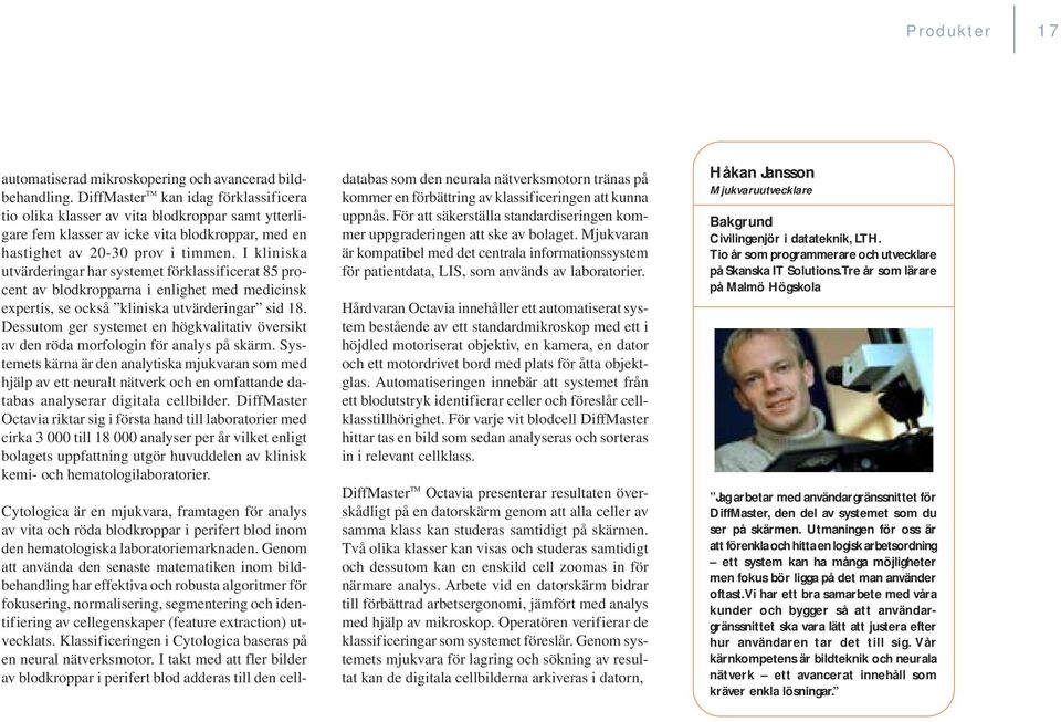 I kliniska utvärderingar har systemet förklassificerat 85 procent av blodkropparna i enlighet med medicinsk expertis, se också kliniska utvärderingar sid 18.