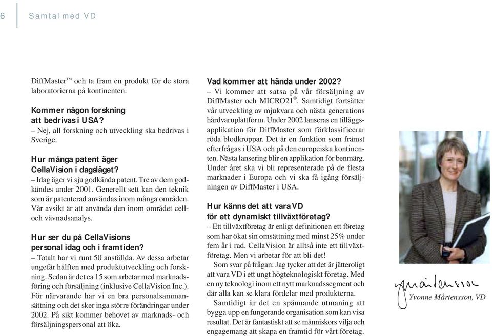 Vår avsikt är att använda den inom området celloch vävnadsanalys. Hur ser du på CellaVisions personal idag och i framtiden? Totalt har vi runt 50 anställda.