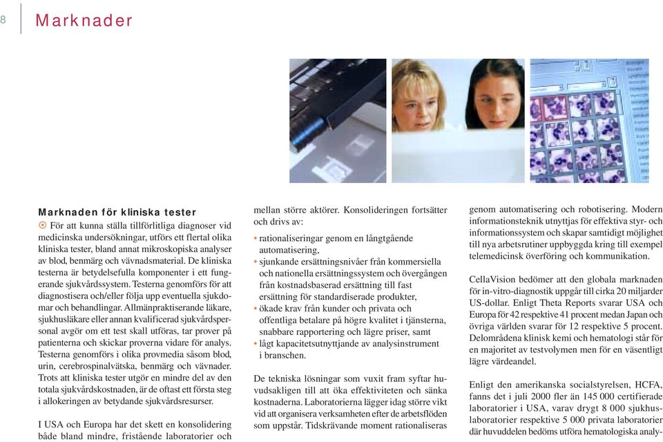 Testerna genomförs för att diagnostisera och/eller följa upp eventuella sjukdomar och behandlingar.