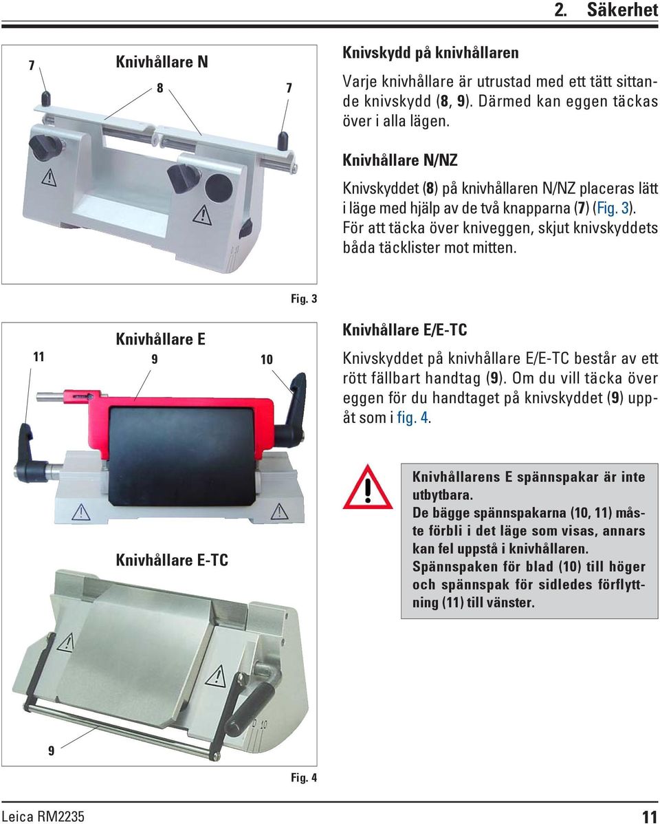 3 11 Knivhållare E 9 10 Knivhållare E/E-TC Knivskyddet på knivhållare E/E-TC består av ett rött fällbart handtag (9). Om du vill täcka över eggen för du handtaget på knivskyddet (9) uppåt som i fig.