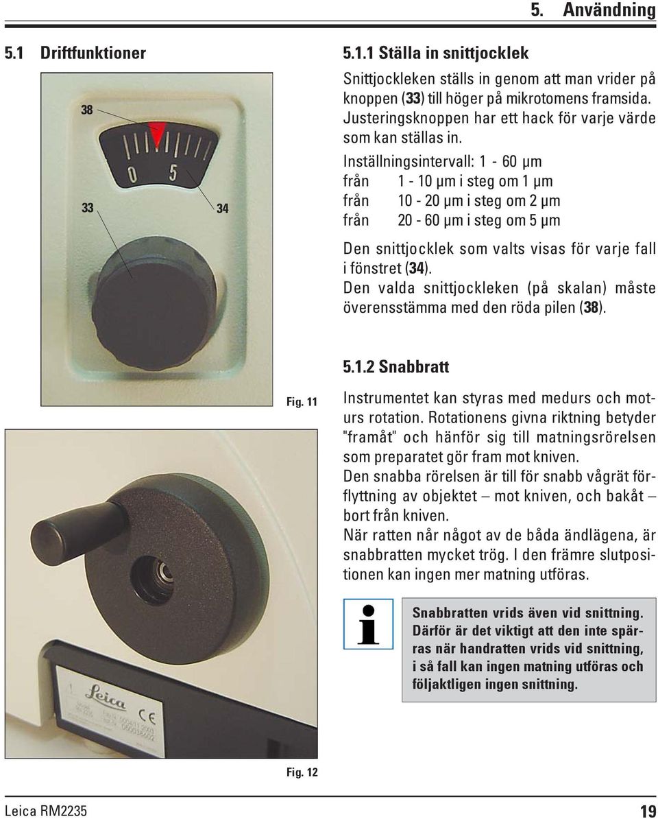 Inställningsintervall: 1-60 μm från 1-10 μm i steg om 1 μm från 10-20 μm i steg om 2 μm från 20-60 μm i steg om 5 μm Den snittjocklek som valts visas för varje fall i fönstret (34).