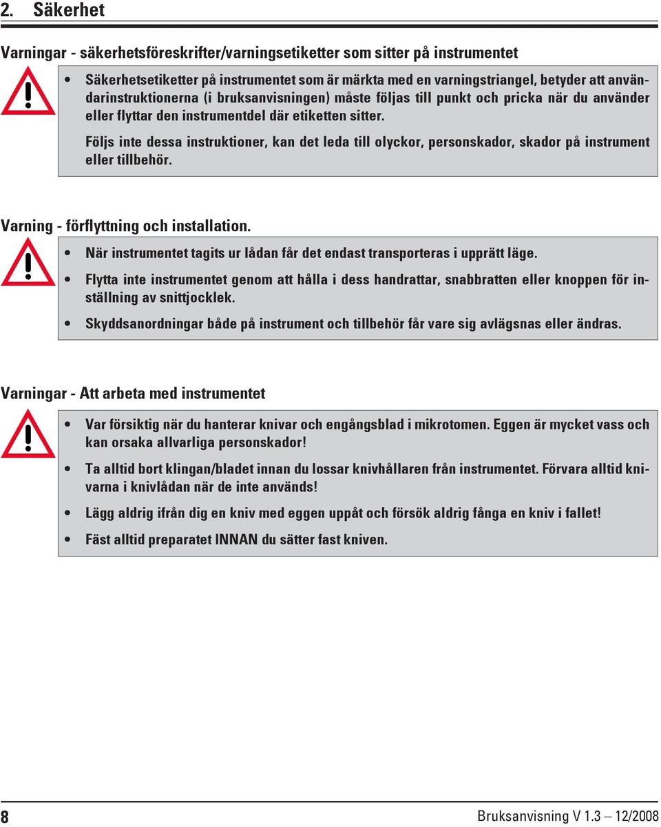 Följs inte dessa instruktioner, kan det leda till olyckor, personskador, skador på instrument eller tillbehör. Varning - förflyttning och installation.