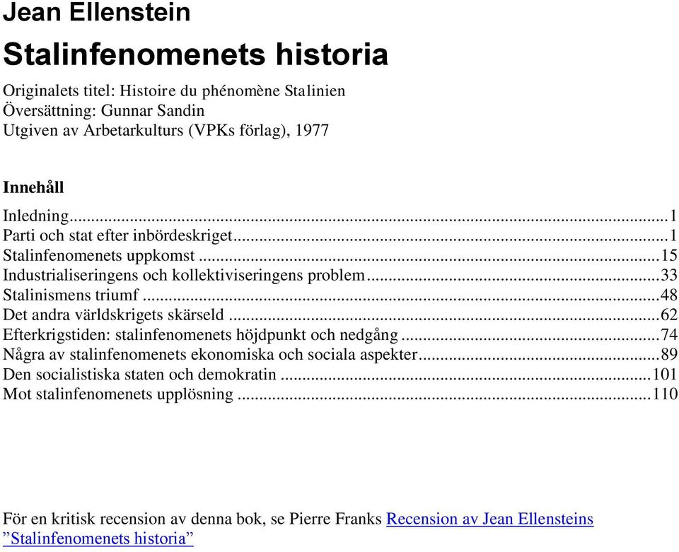 .. 48 Det andra världskrigets skärseld... 62 Efterkrigstiden: stalinfenomenets höjdpunkt och nedgång... 74 Några av stalinfenomenets ekonomiska och sociala aspekter.