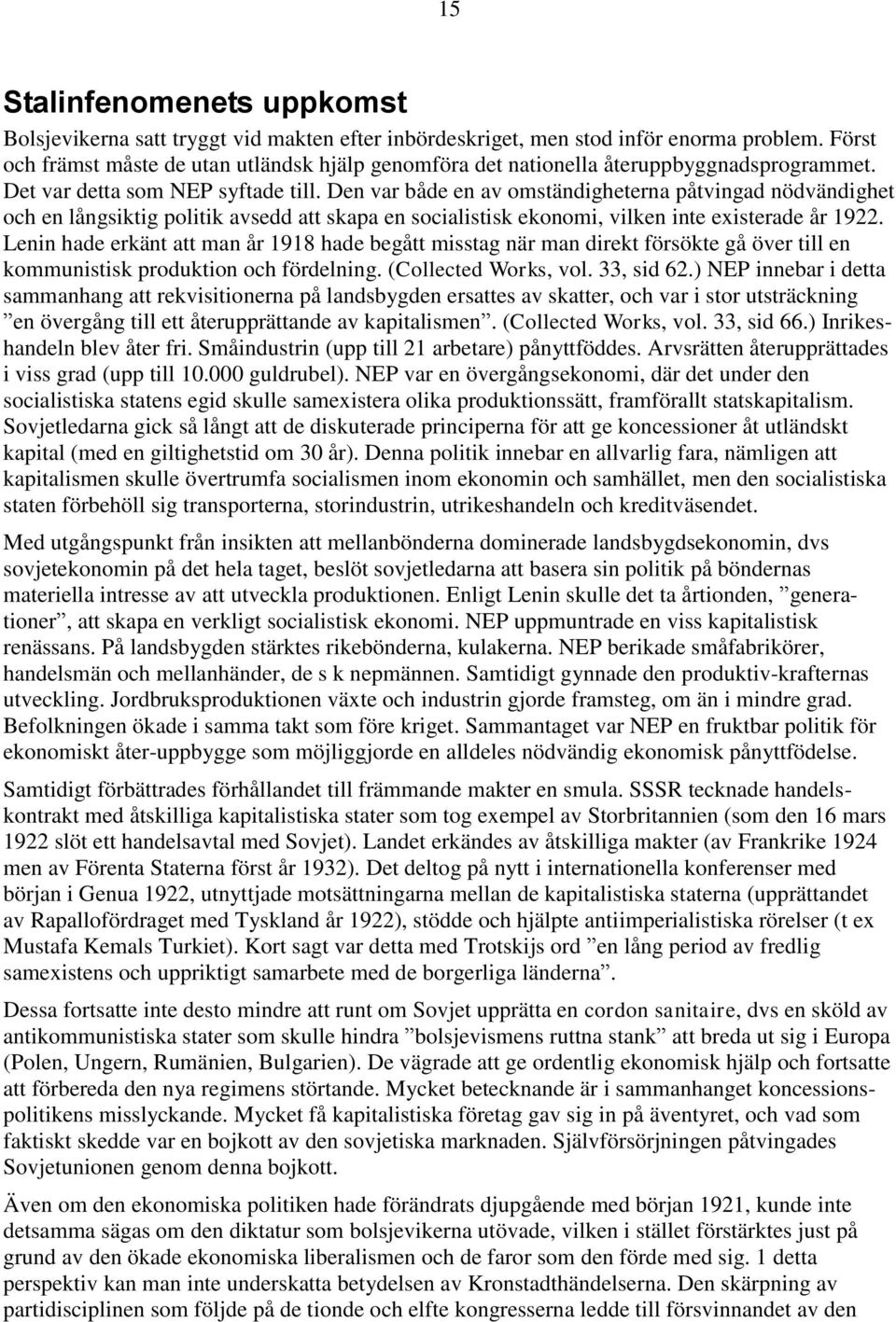 Den var både en av omständigheterna påtvingad nödvändighet och en långsiktig politik avsedd att skapa en socialistisk ekonomi, vilken inte existerade år 1922.