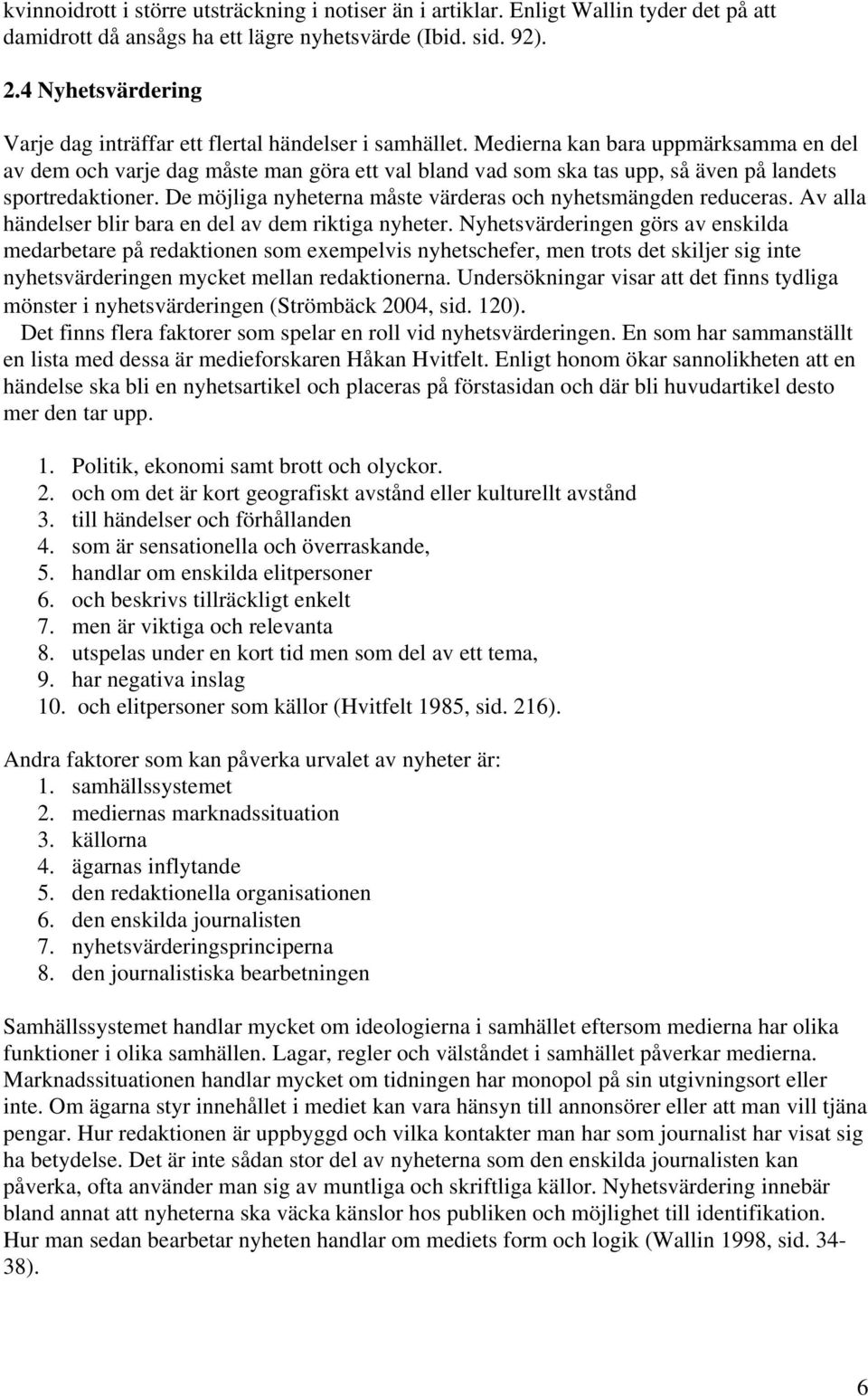 Medierna kan bara uppmärksamma en del av dem och varje dag måste man göra ett val bland vad som ska tas upp, så även på landets sportredaktioner.