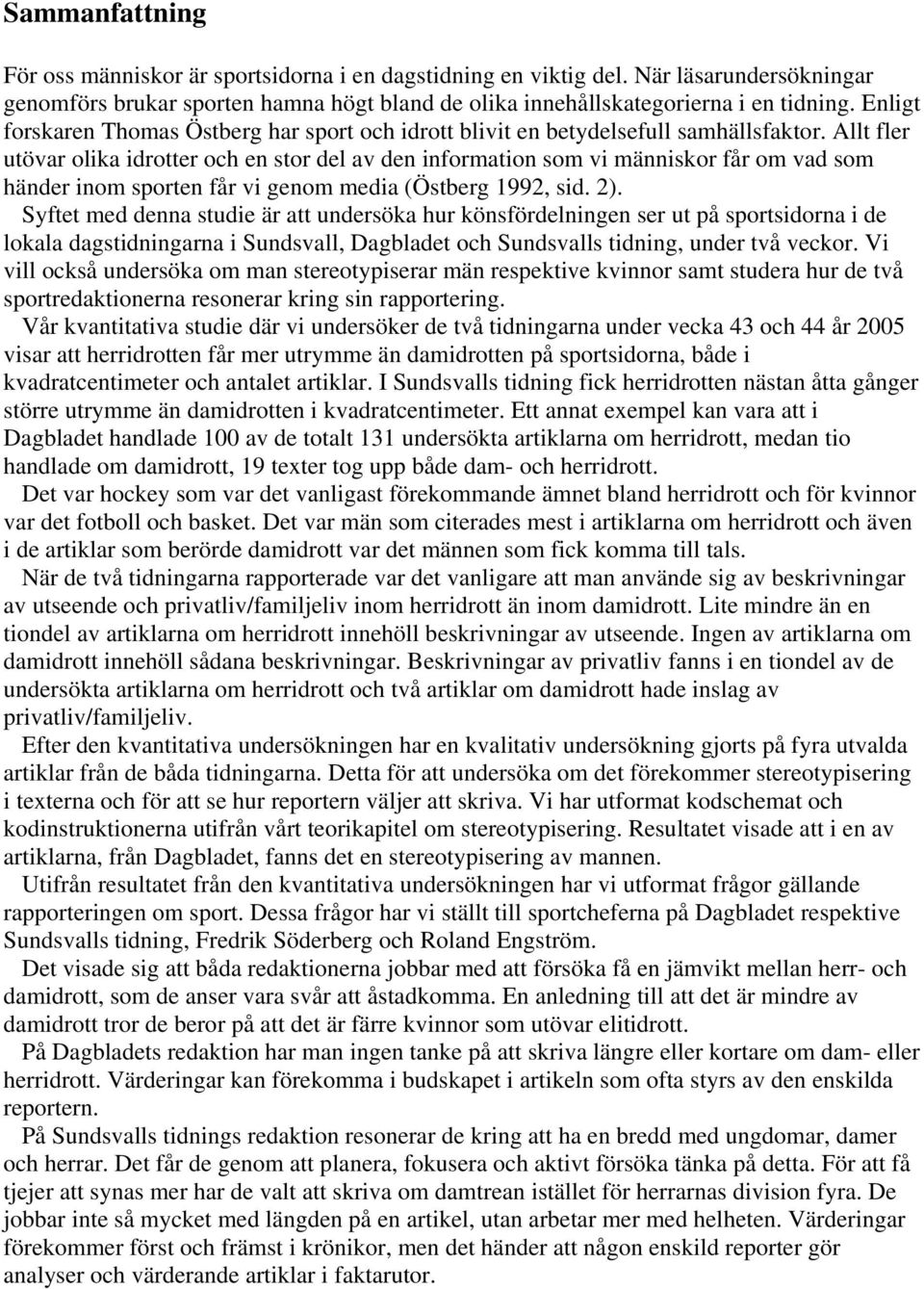 Allt fler utövar olika idrotter och en stor del av den information som vi människor får om vad som händer inom sporten får vi genom media (Östberg 1992, sid. 2).