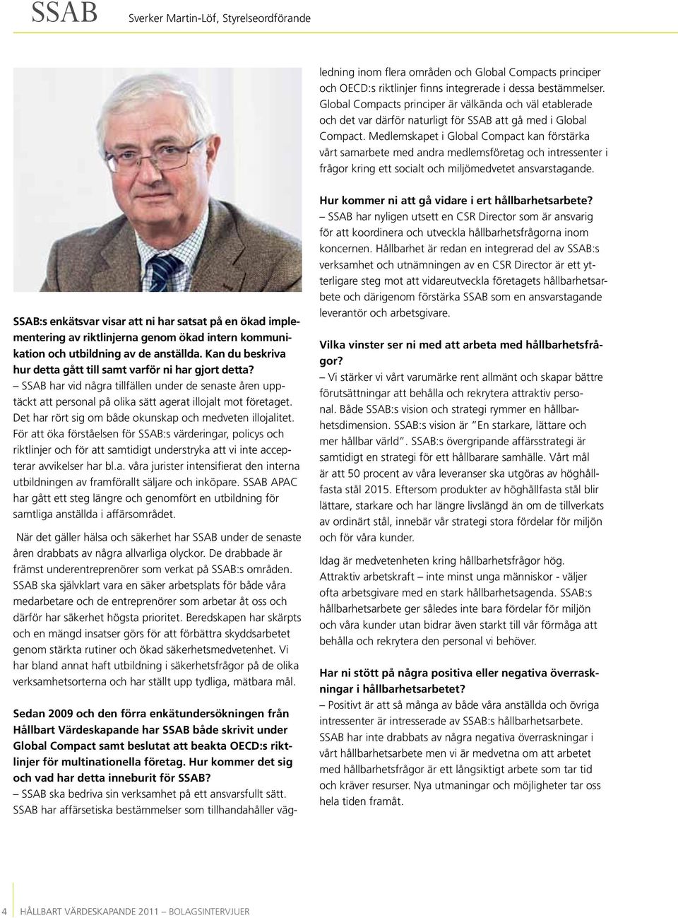 Medlemskapet i Global Compact kan förstärka vårt samarbete med andra medlemsföretag och intressenter i frågor kring ett socialt och miljömedvetet ansvarstagande.