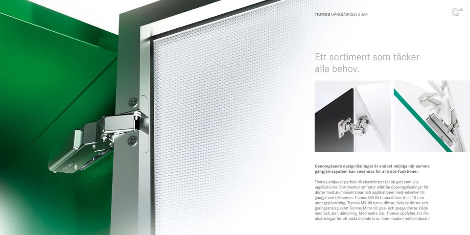 Sortimentet omfattar alltifrån öppningslösningar för dörrar med aluminiumramar och applikationer med vidvinkel till gångjärnen i M-serien.