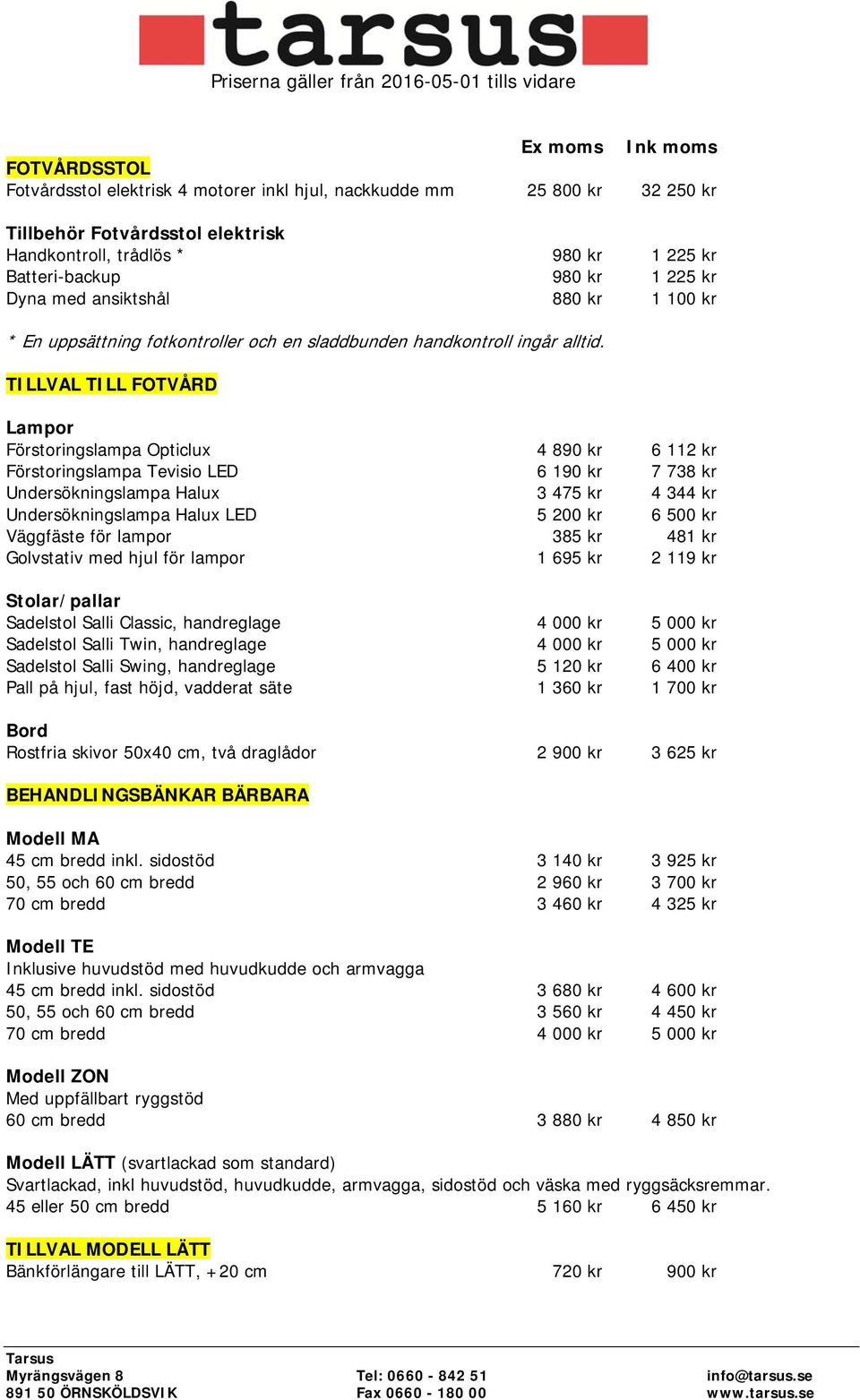 TILLVAL TILL FOTVÅRD Lampor Förstoringslampa Opticlux 4 890 kr 6 112 kr Förstoringslampa Tevisio LED 6 190 kr 7 738 kr Undersökningslampa Halux 3 475 kr 4 344 kr Undersökningslampa Halux LED 5 200 kr