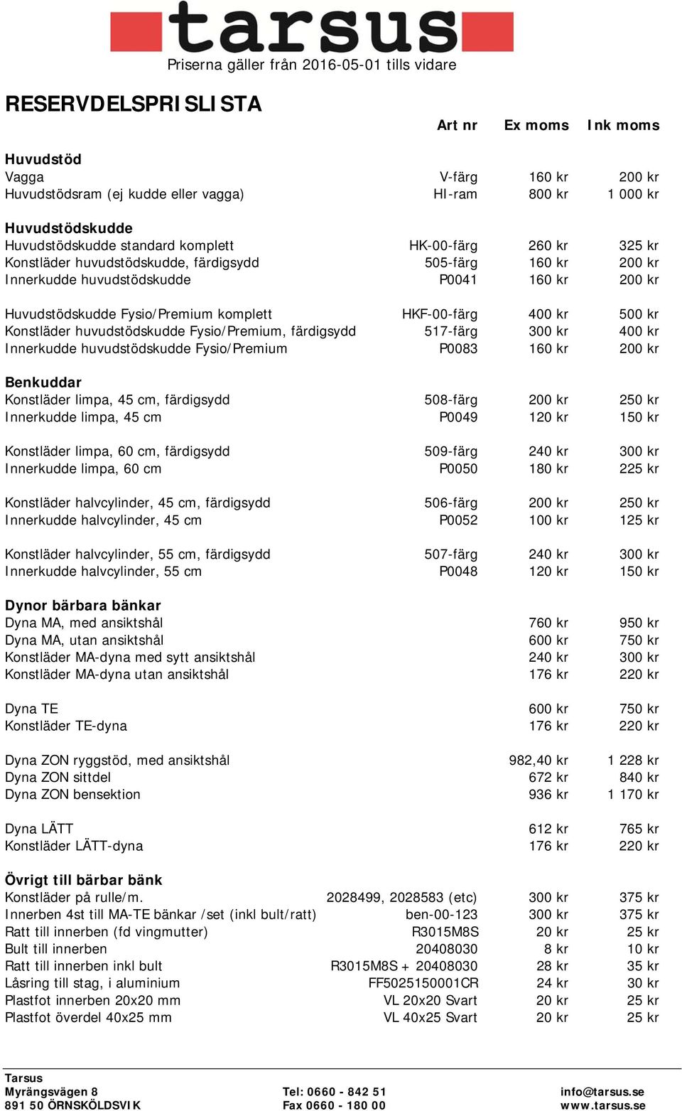 Konstläder huvudstödskudde Fysio/Premium, färdigsydd 517-färg 300 kr 400 kr Innerkudde huvudstödskudde Fysio/Premium P0083 160 kr 200 kr Benkuddar Konstläder limpa, 45 cm, färdigsydd 508-färg 200 kr