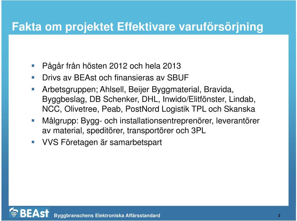 NCC, Olivetree, Peab, PostNord Logistik TPL och Skanska Målgrupp: Bygg- och installationsentreprenörer, leverantörer