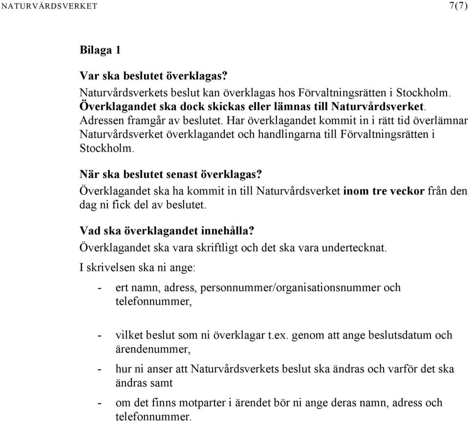 Har överklagandet kommit in i rätt tid överlämnar Naturvårdsverket överklagandet och handlingarna till Förvaltningsrätten i Stockholm. När ska beslutet senast överklagas?