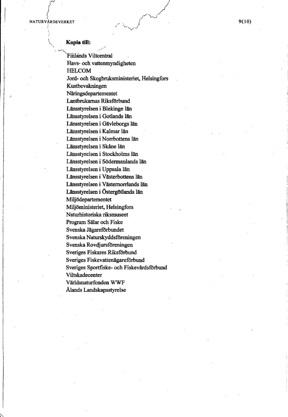 i Stockholms län Länsstyrelsen i Södermanlands län Länsstyrelsen i Uppsala län Länsstyrelsen i Västerbottens län Länsstyrelsen i Västemorrlands län Länsstyrelsen i Östergötlands län