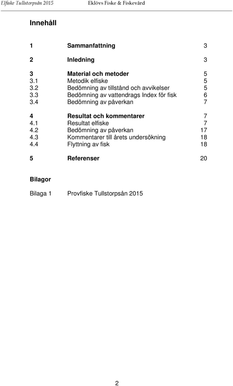 4 Bedömning av påverkan 7 4 Resultat och kommentarer 7 4.1 Resultat elfiske 7 4.