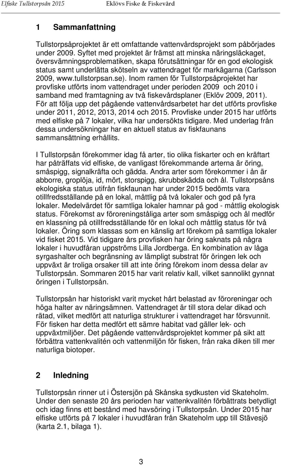 (Carlsson 2009, www.tullstorpsan.se).
