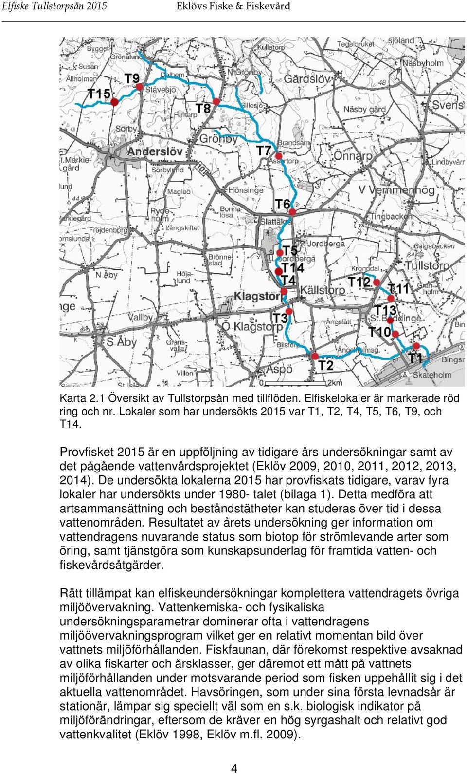 De undersökta lokalerna 2015 har provfiskats tidigare, varav fyra lokaler har undersökts under 1980- talet (bilaga 1).