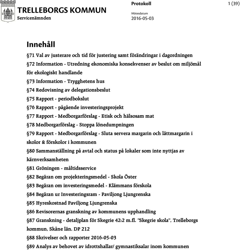 mat 78 Medborgarförslag - Stoppa lönedumpningen 79 Rapport - Medborgarförslag - Sluta servera margarin och lättmargarin i skolor & förskolor i kommunen 80 Sammanställning på avtal och status på