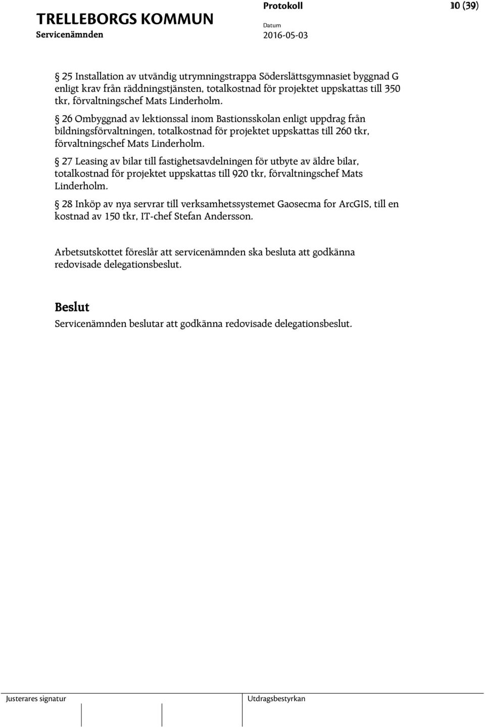 27 Leasing av bilar till fastighetsavdelningen för utbyte av äldre bilar, totalkostnad för projektet uppskattas till 920 tkr, förvaltningschef Mats Linderholm.