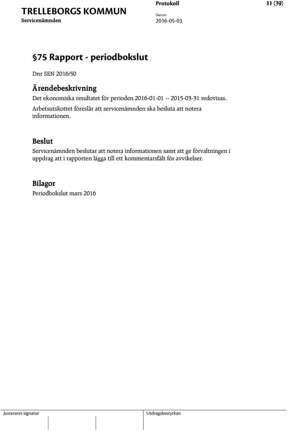 Arbetsutskottet föreslår att servicenämnden ska besluta att notera informationen.