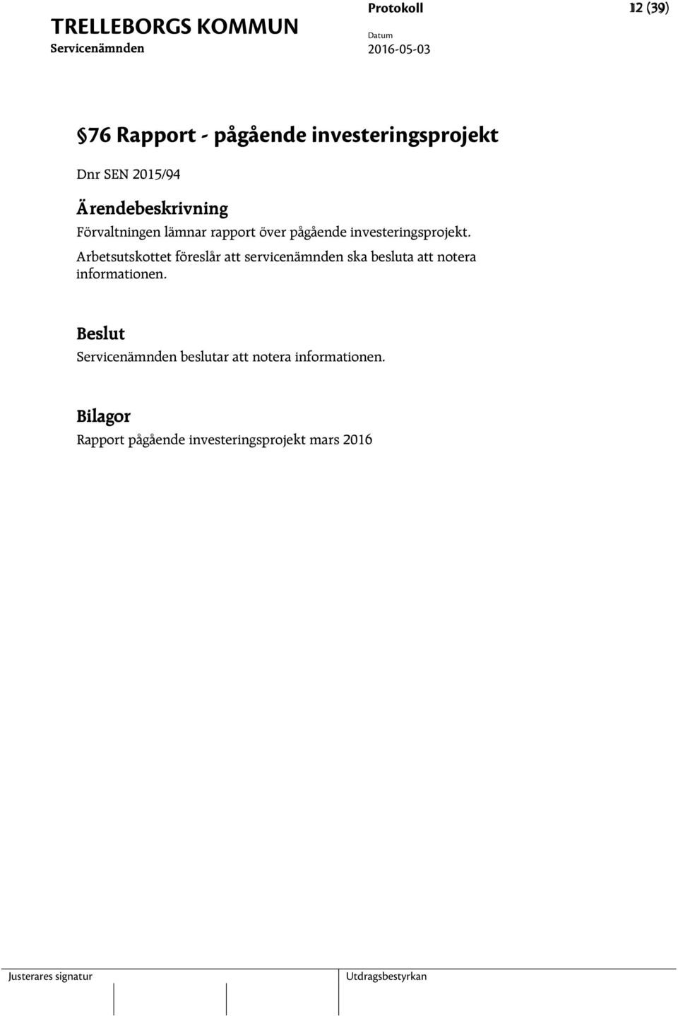 Arbetsutskottet föreslår att servicenämnden ska besluta att notera informationen.