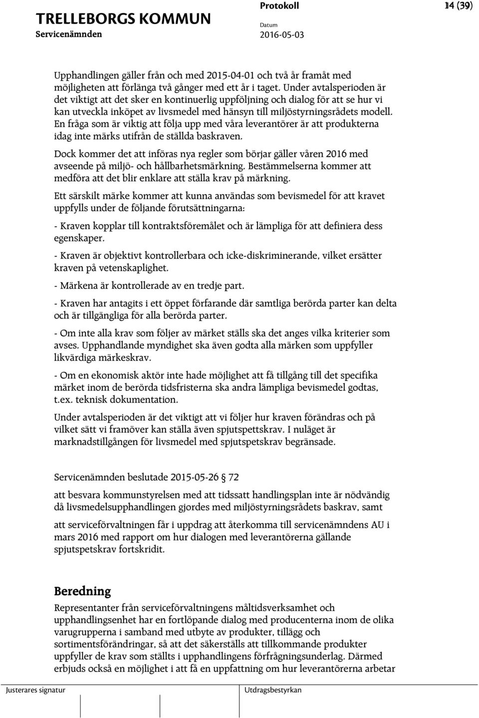 En fråga som är viktig att följa upp med våra leverantörer är att produkterna idag inte märks utifrån de ställda baskraven.