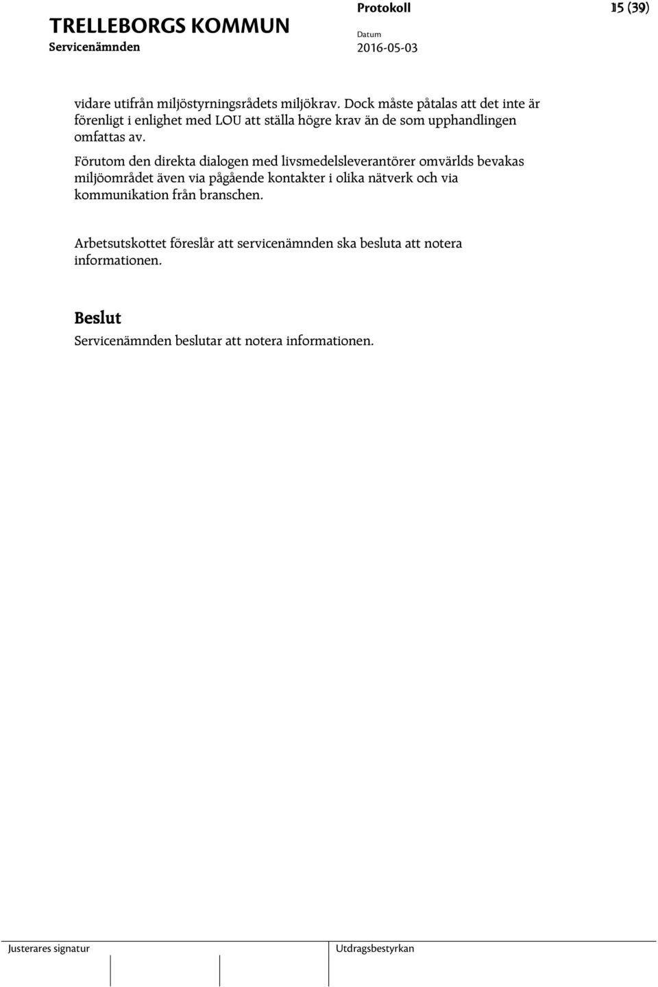 av. Förutom den direkta dialogen med livsmedelsleverantörer omvärlds bevakas miljöområdet även via pågående kontakter i
