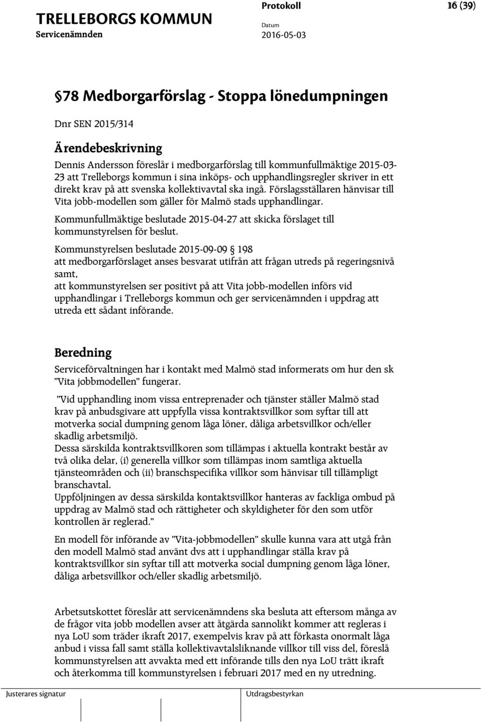 Kommunfullmäktige beslutade 2015-04-27 att skicka förslaget till kommunstyrelsen för beslut.