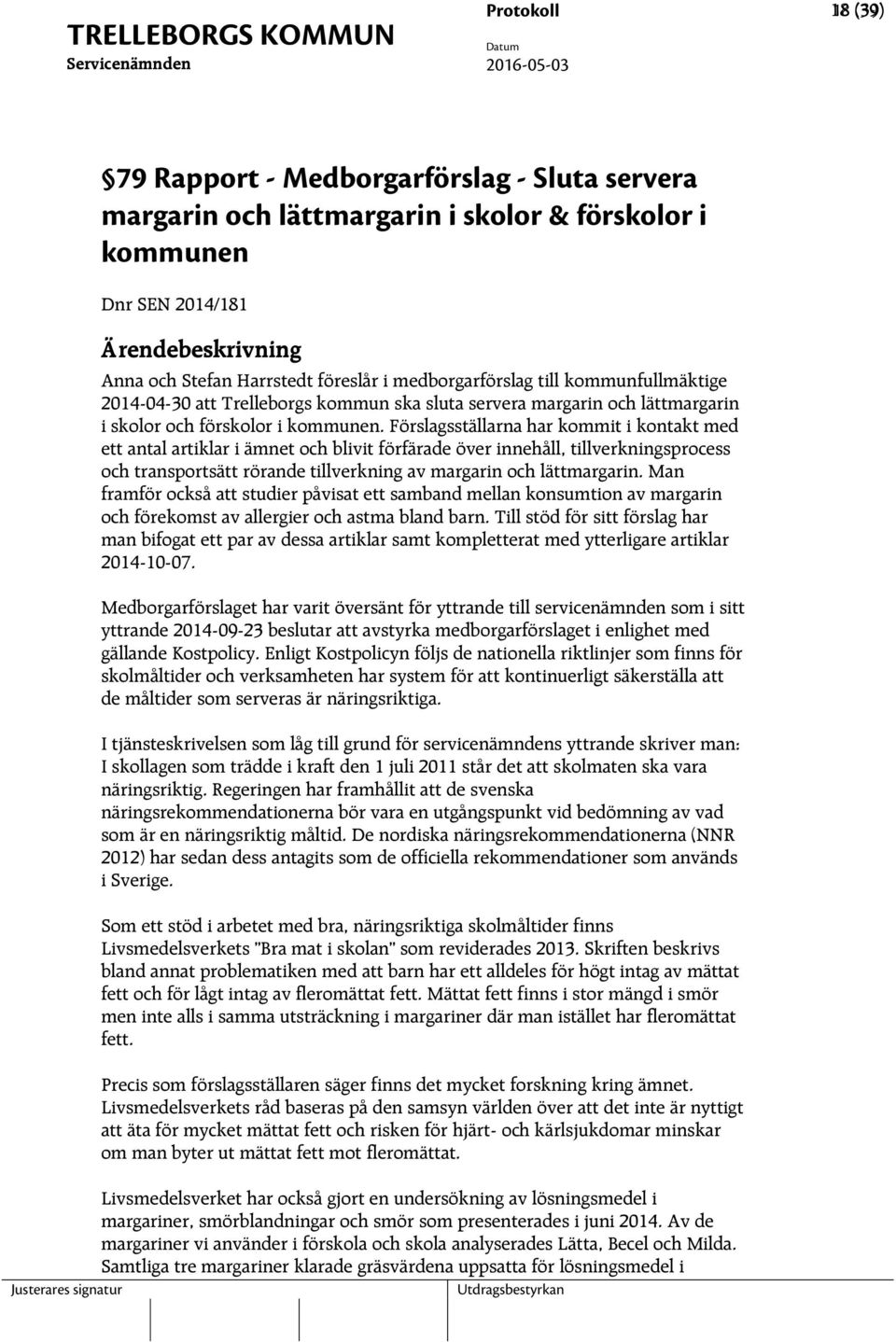 Förslagsställarna har kommit i kontakt med ett antal artiklar i ämnet och blivit förfärade över innehåll, tillverkningsprocess och transportsätt rörande tillverkning av margarin och lättmargarin.