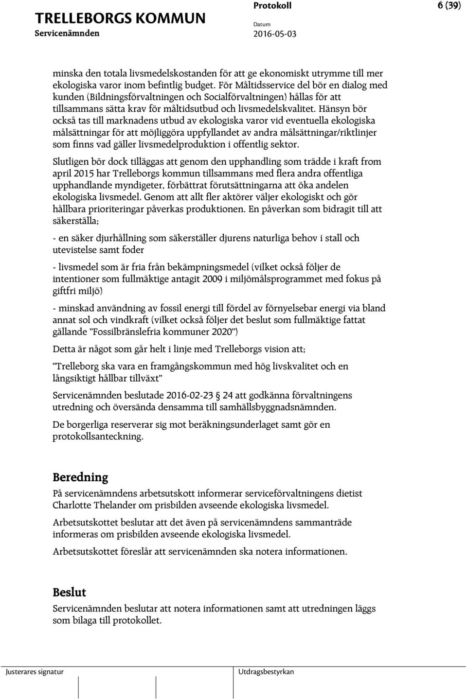 Hänsyn bör också tas till marknadens utbud av ekologiska varor vid eventuella ekologiska målsättningar för att möjliggöra uppfyllandet av andra målsättningar/riktlinjer som finns vad gäller
