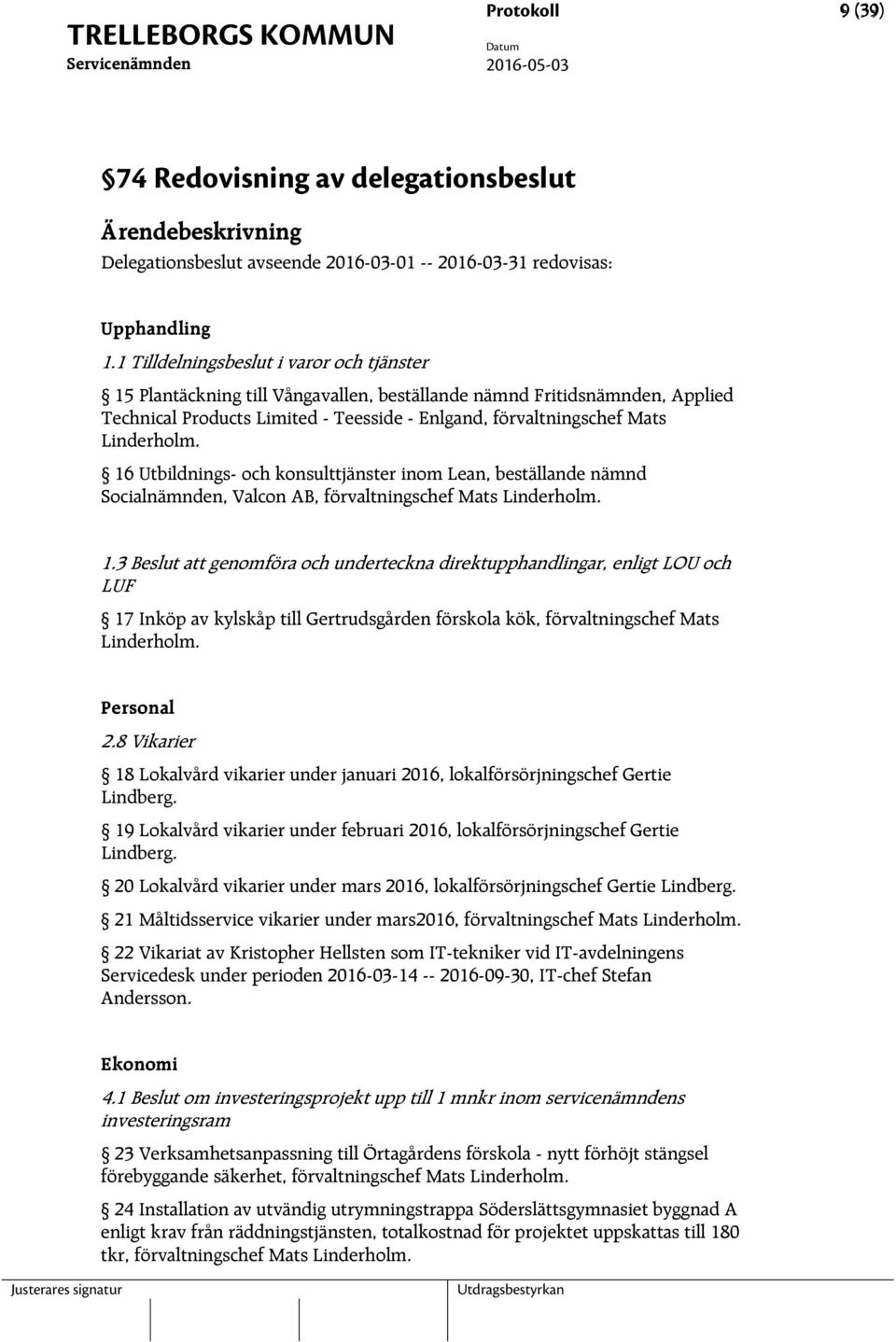 16 Utbildnings- och konsulttjänster inom Lean, beställande nämnd Socialnämnden, Valcon AB, förvaltningschef Mats Linderholm. 1.