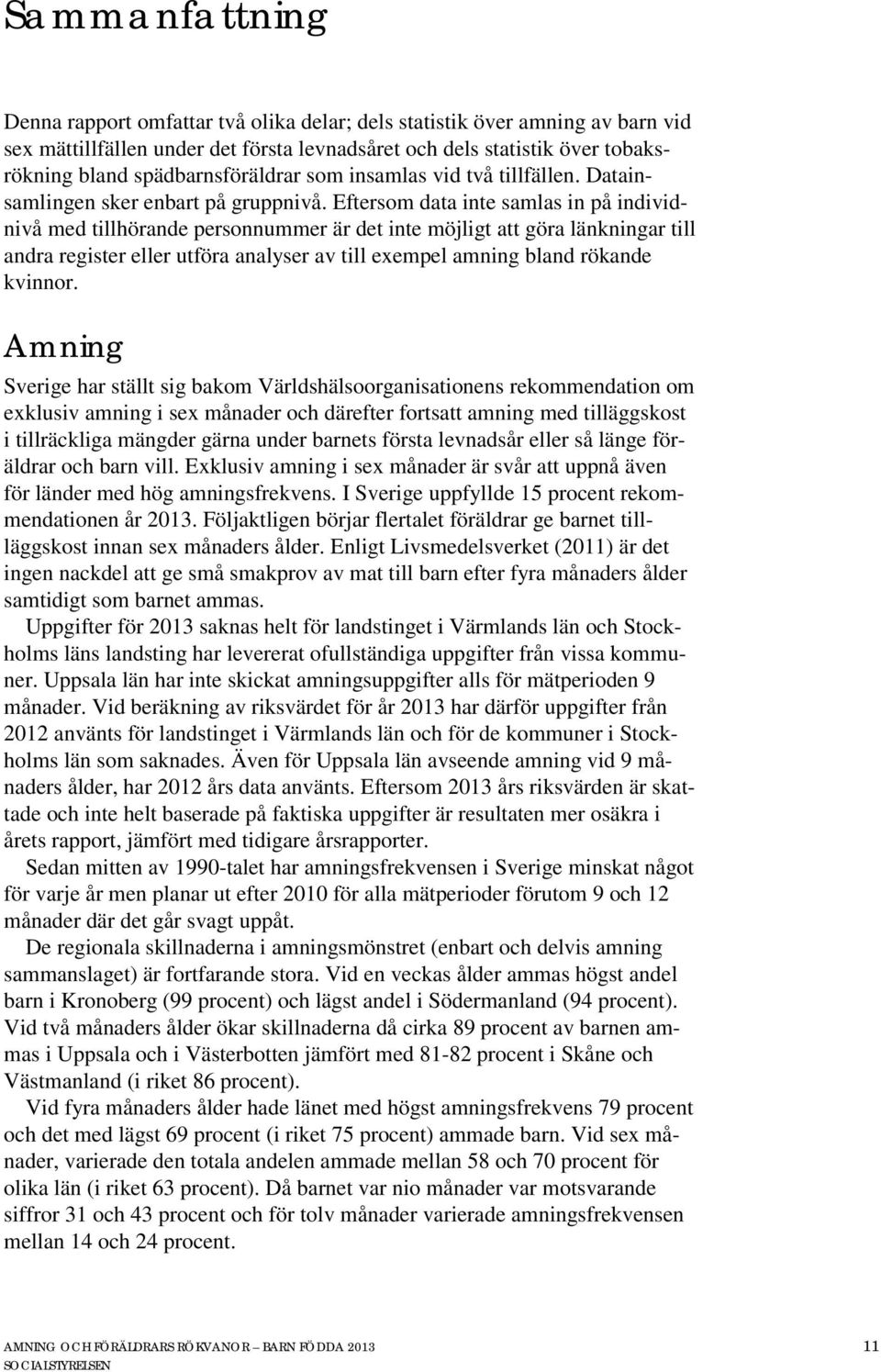 Eftersom data inte samlas in på individnivå med tillhörande personnummer är det inte möjligt att göra länkningar till andra register eller utföra analyser av till exempel amning bland rökande kvinnor.