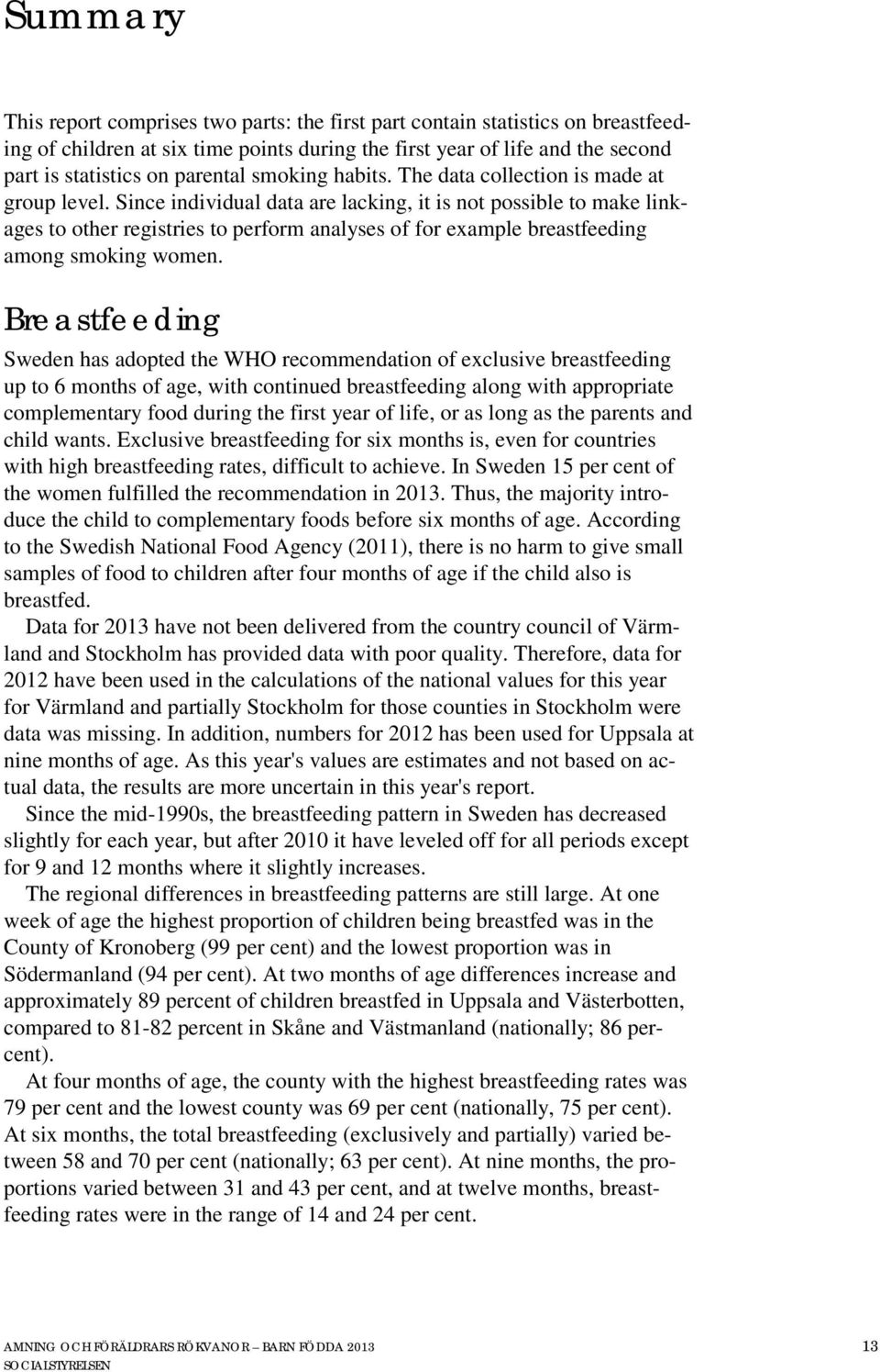 Since individual data are lacking, it is not possible to make linkages to other registries to perform analyses of for example breastfeeding among smoking women.