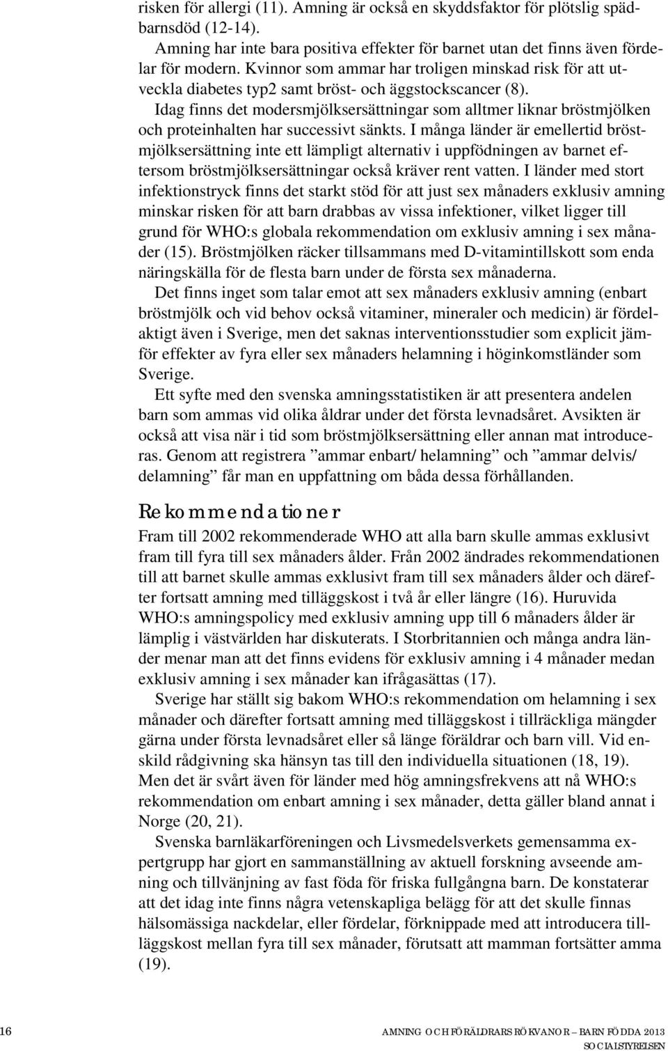 Idag finns det modersmjölksersättningar som alltmer liknar bröstmjölken och proteinhalten har successivt sänkts.