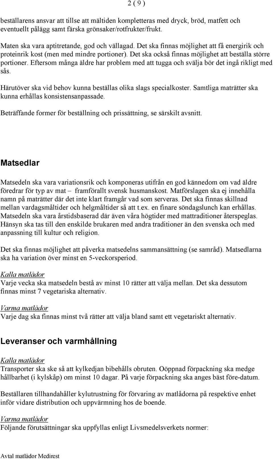 Eftersom många äldre har problem med att tugga och svälja bör det ingå rikligt med sås. Härutöver ska vid behov kunna beställas olika slags specialkoster.