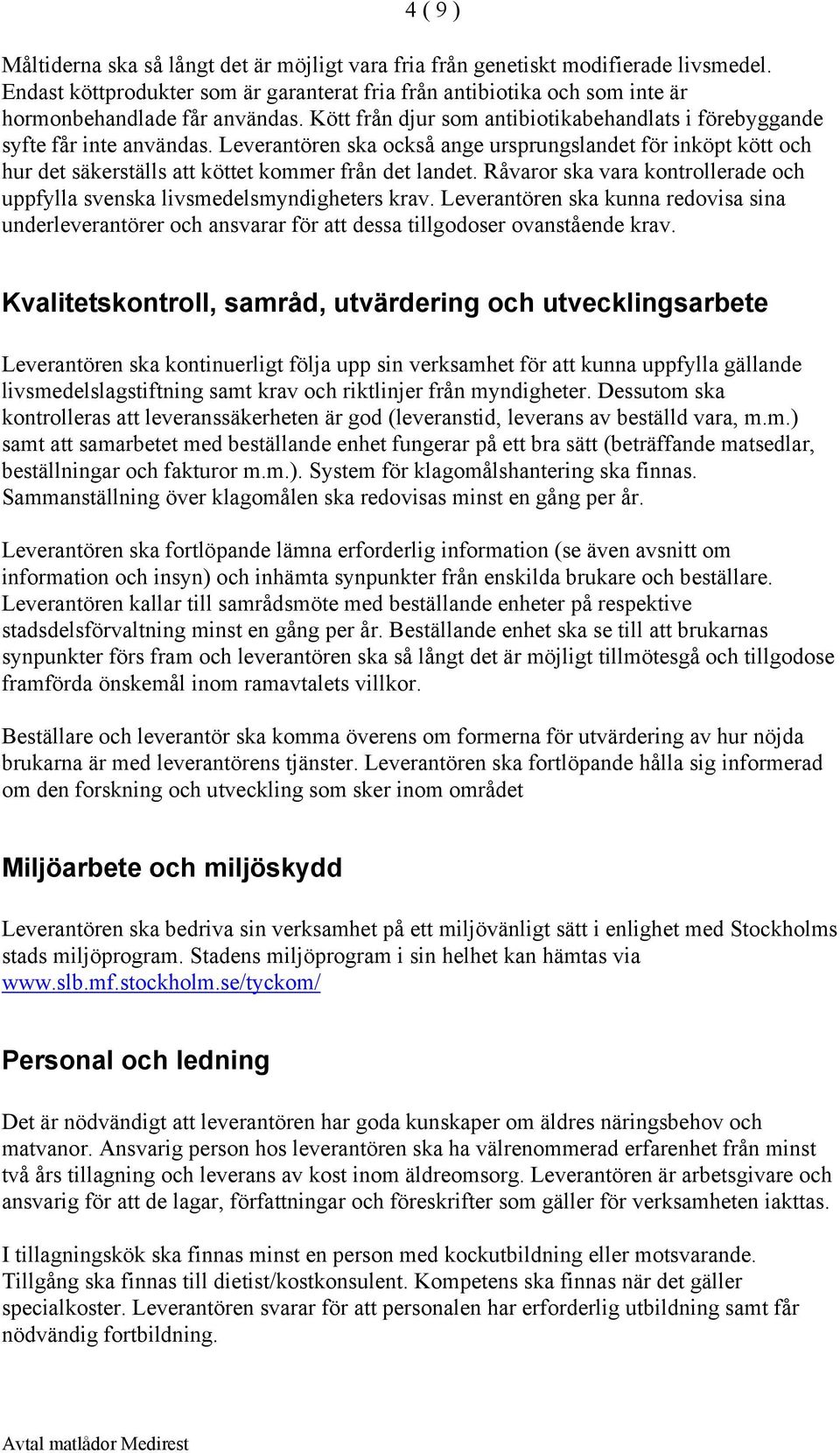 Leverantören ska också ange ursprungslandet för inköpt kött och hur det säkerställs att köttet kommer från det landet. Råvaror ska vara kontrollerade och uppfylla svenska livsmedelsmyndigheters krav.