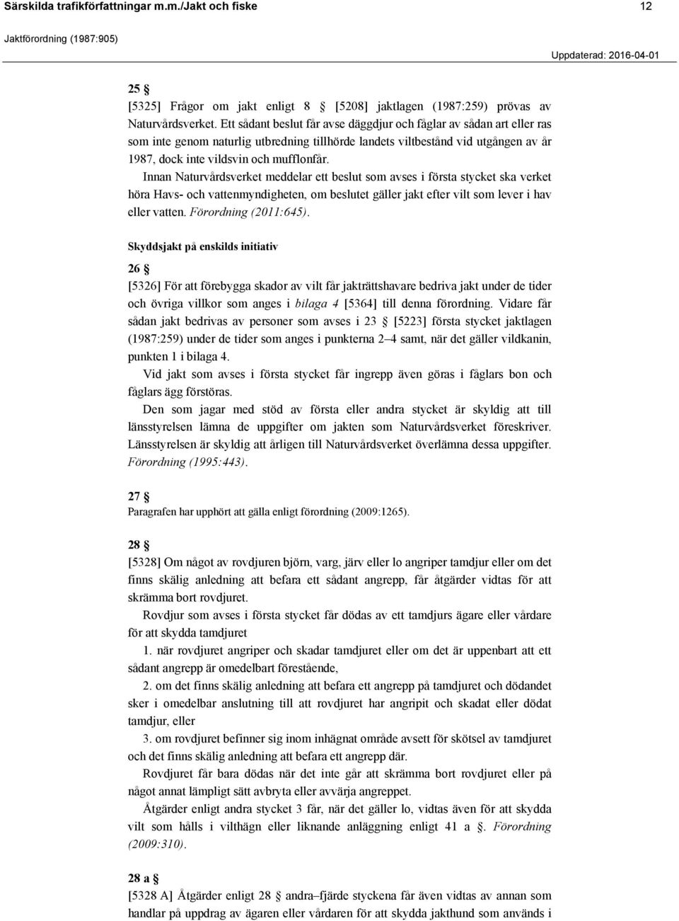 Innan Naturvårdsverket meddelar ett beslut som avses i första stycket ska verket höra Havs- och vattenmyndigheten, om beslutet gäller jakt efter vilt som lever i hav eller vatten.